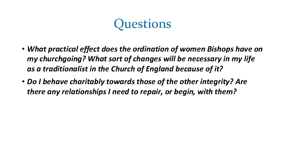 Questions • What practical effect does the ordination of women Bishops have on my