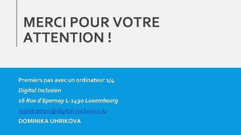 MERCI POUR VOTRE ATTENTION ! Premiers pas avec un ordinateur 1/4 Digital Inclusion 16