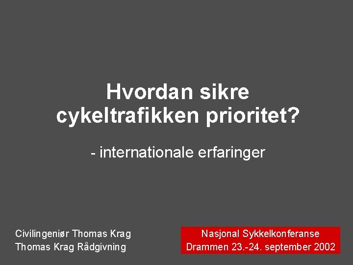 Hvordan sikre cykeltrafikken prioritet? - internationale erfaringer Civilingeniør Thomas Krag Rådgivning Nasjonal Sykkelkonferanse Drammen