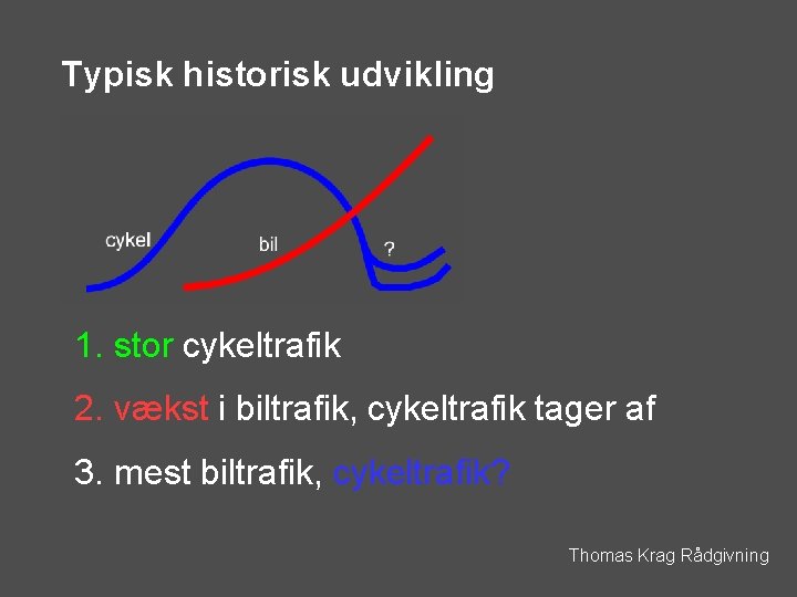 Typisk historisk udvikling 1. stor cykeltrafik 2. vækst i biltrafik, cykeltrafik tager af 3.