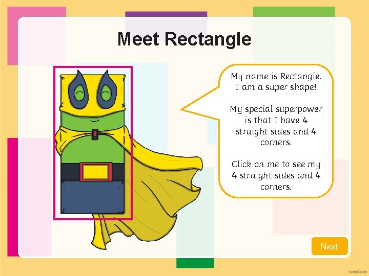 Meet Rectangle My name is Rectangle. I am a super shape! My special superpower