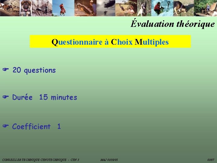 Évaluation théorique Questionnaire à Choix Multiples 20 questions Durée 15 minutes Coefficient 1 CONSEILLER