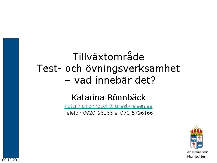 Tillväxtområde Test- och övningsverksamhet – vad innebär det? Katarina Rönnbäck katarina. ronnback@lansstyrelsen. se Telefon