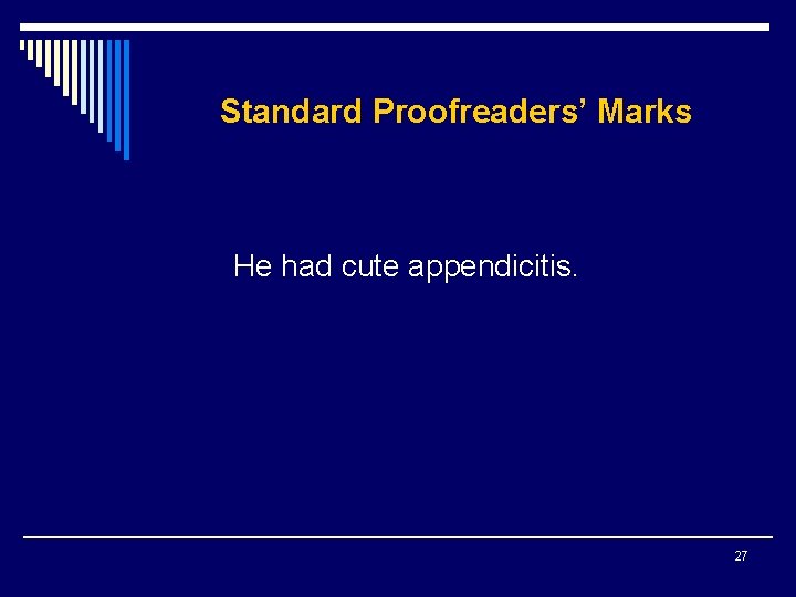 Standard Proofreaders’ Marks He had cute appendicitis. 27 