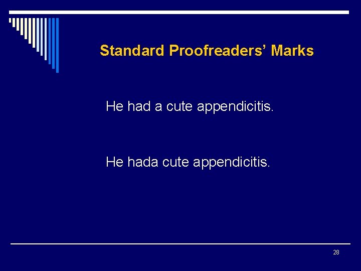 Standard Proofreaders’ Marks He had a cute appendicitis. He hada cute appendicitis. 28 