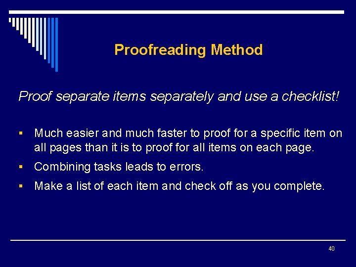 Proofreading Method Proof separate items separately and use a checklist! § Much easier and