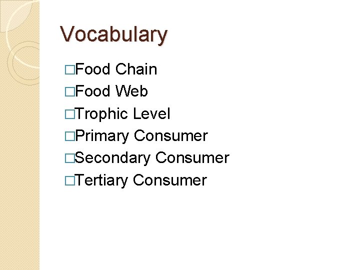 Vocabulary �Food Chain �Food Web �Trophic Level �Primary Consumer �Secondary Consumer �Tertiary Consumer 