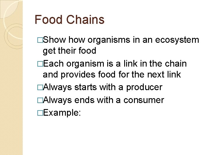 Food Chains �Show organisms in an ecosystem get their food �Each organism is a