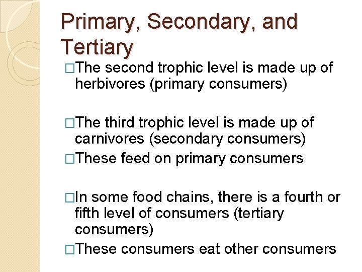 Primary, Secondary, and Tertiary �The second trophic level is made up of herbivores (primary