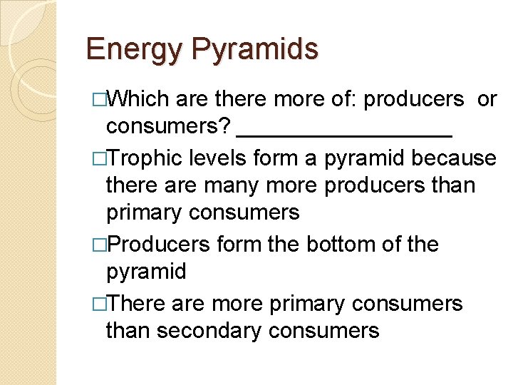 Energy Pyramids �Which are there more of: producers or consumers? _________ �Trophic levels form