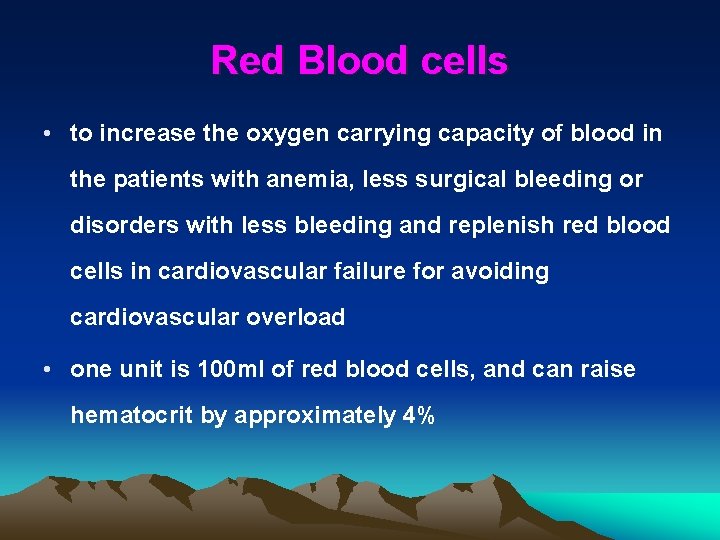 Red Blood cells • to increase the oxygen carrying capacity of blood in the