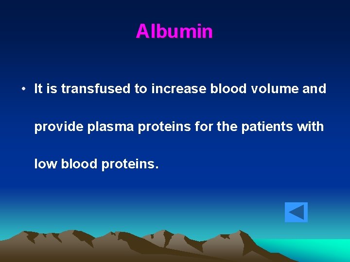 Albumin • It is transfused to increase blood volume and provide plasma proteins for