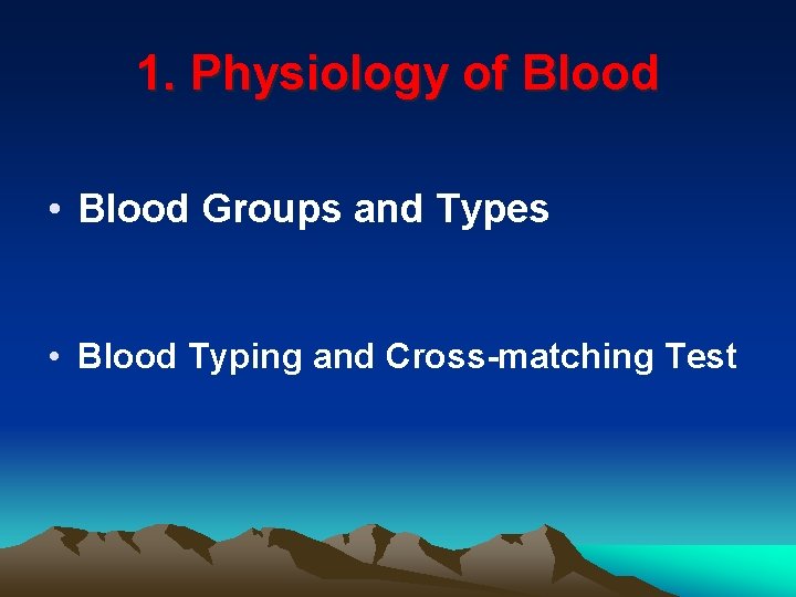 1. Physiology of Blood • Blood Groups and Types • Blood Typing and Cross-matching