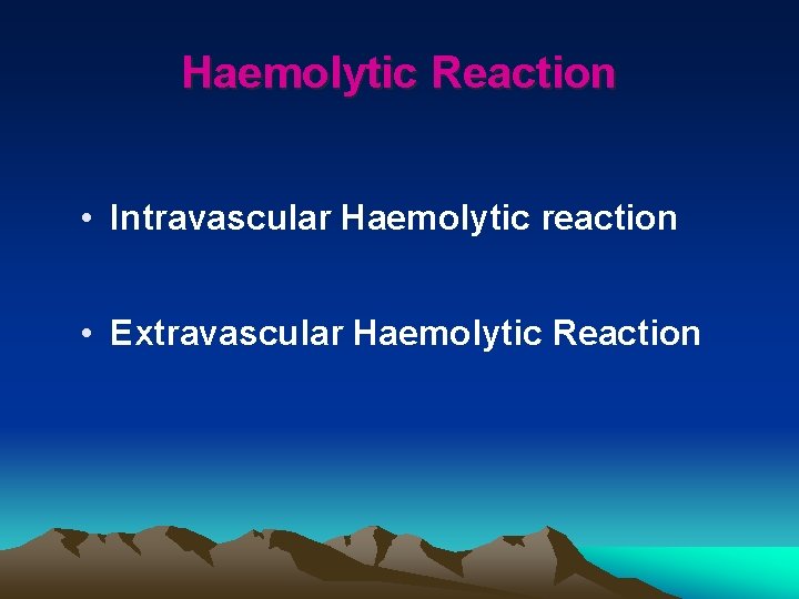 Haemolytic Reaction • Intravascular Haemolytic reaction • Extravascular Haemolytic Reaction 