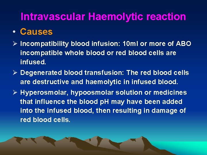 Intravascular Haemolytic reaction • Causes Ø Incompatibility blood infusion: 10 ml or more of