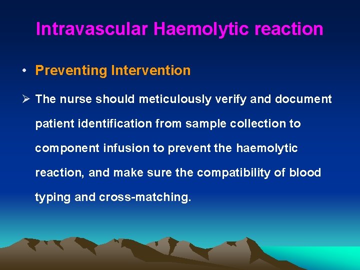 Intravascular Haemolytic reaction • Preventing Intervention Ø The nurse should meticulously verify and document
