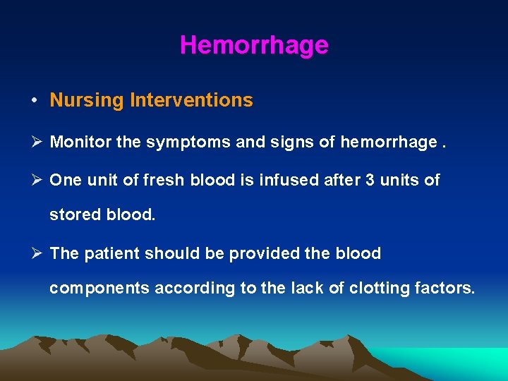 Hemorrhage • Nursing Interventions Ø Monitor the symptoms and signs of hemorrhage. Ø One
