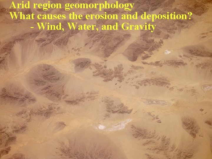 Arid region geomorphology What causes the erosion and deposition? - Wind, Water, and Gravity