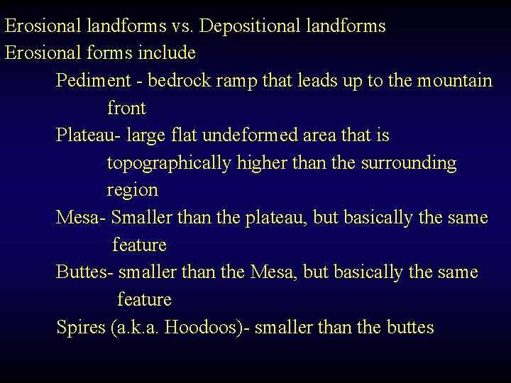 Erosional landforms vs. Depositional landforms Erosional forms include Pediment - bedrock ramp that leads