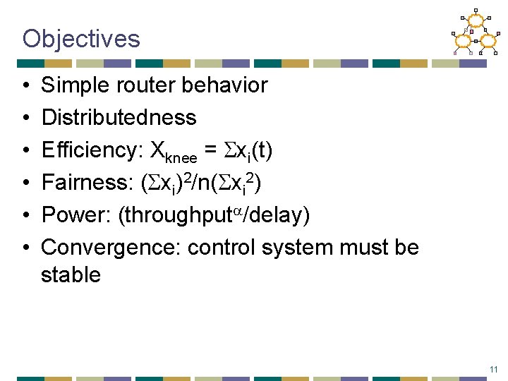 Objectives • • • Simple router behavior Distributedness Efficiency: Xknee = Sxi(t) Fairness: (Sxi)2/n(Sxi