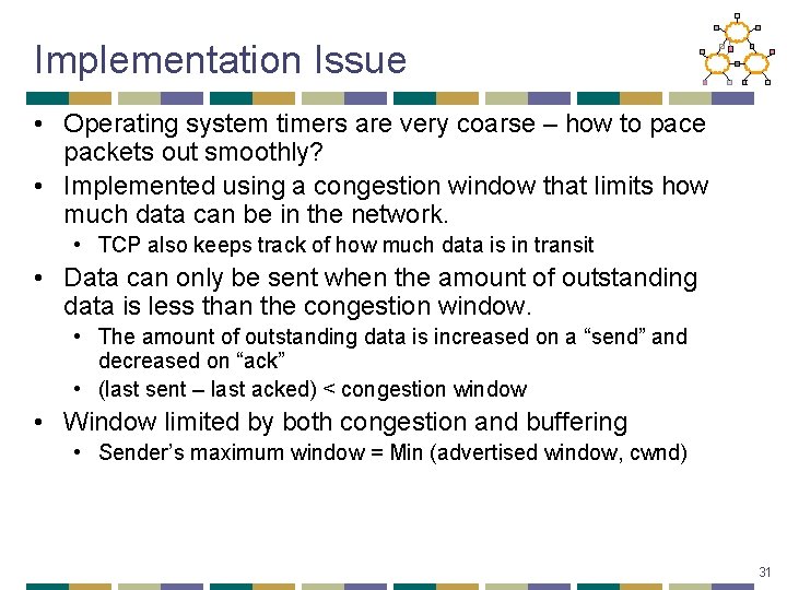 Implementation Issue • Operating system timers are very coarse – how to pace packets