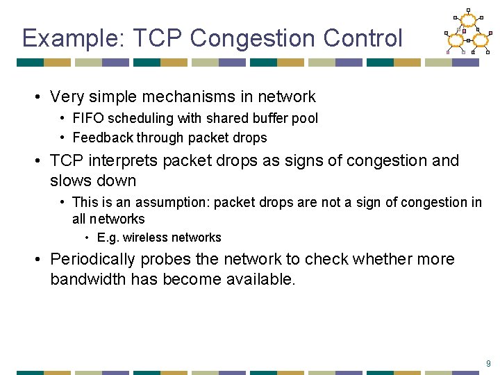 Example: TCP Congestion Control • Very simple mechanisms in network • FIFO scheduling with