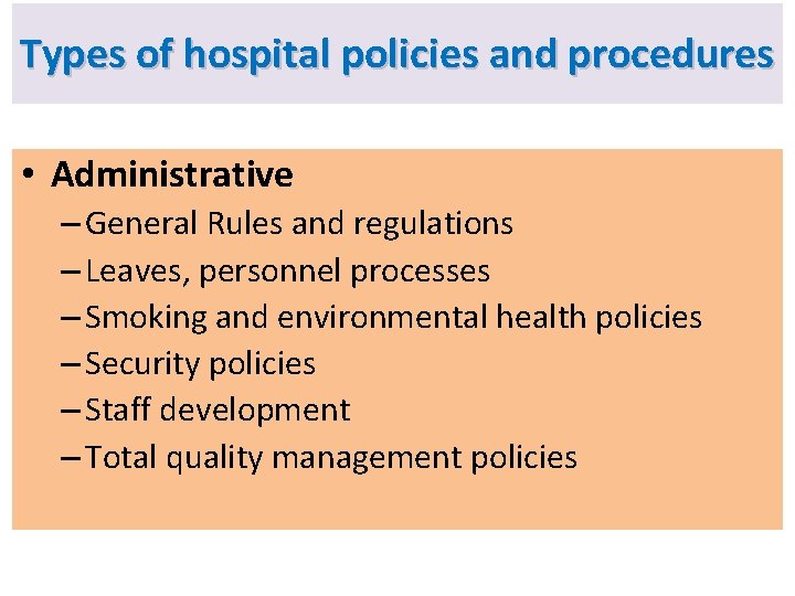 Types of hospital policies and procedures • Administrative – General Rules and regulations – Types of hospital policies and procedures • Administrative – General Rules and regulations –