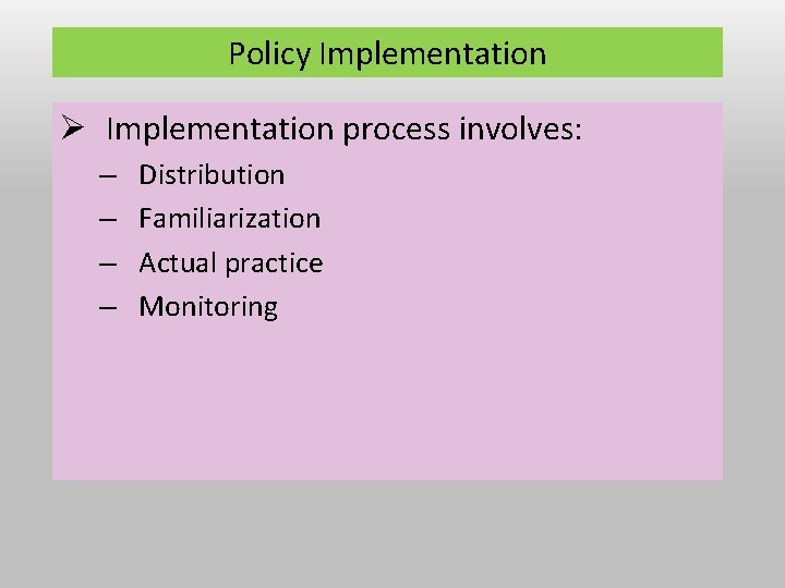 Policy Implementation Ø Implementation process involves: – – Distribution Familiarization Actual practice Monitoring Policy Implementation Ø Implementation process involves: – – Distribution Familiarization Actual practice Monitoring