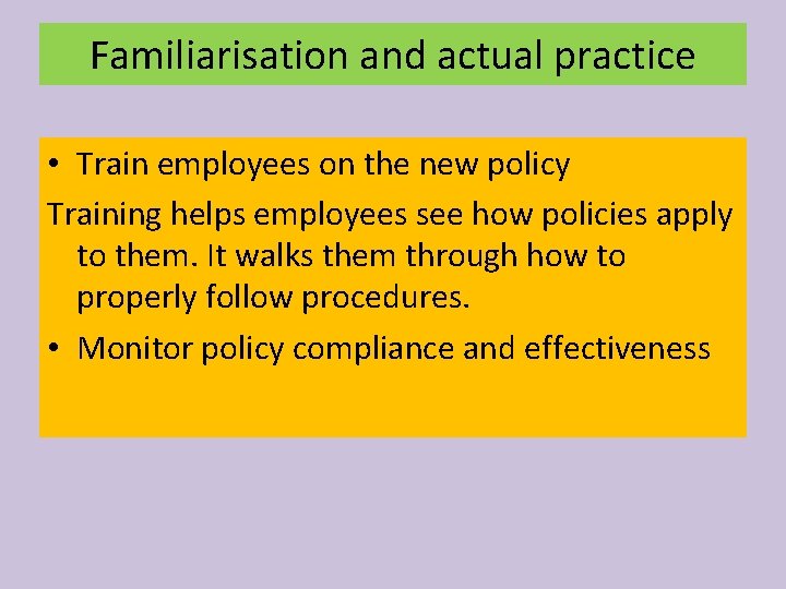 Familiarisation and actual practice • Train employees on the new policy Training helps employees Familiarisation and actual practice • Train employees on the new policy Training helps employees