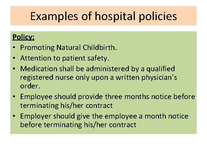 Examples of hospital policies Policy: • Promoting Natural Childbirth. • Attention to patient safety. Examples of hospital policies Policy: • Promoting Natural Childbirth. • Attention to patient safety.