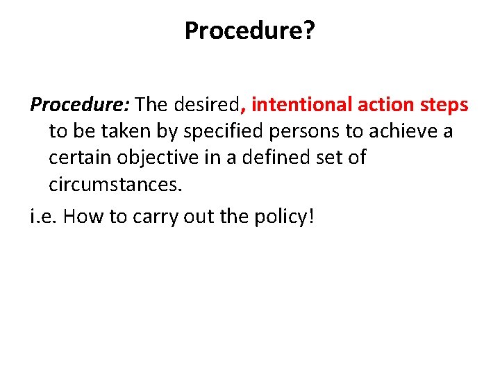 Procedure? Procedure: The desired, intentional action steps to be taken by specified persons to Procedure? Procedure: The desired, intentional action steps to be taken by specified persons to
