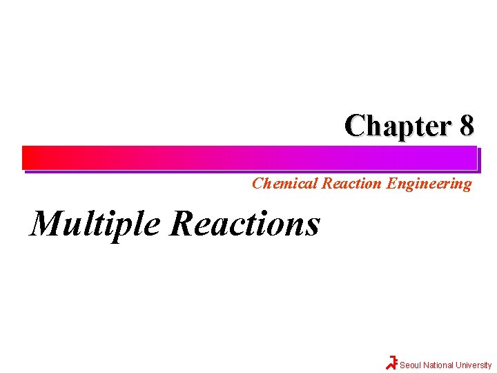 Chapter 8 Chemical Reaction Engineering Multiple Reactions Seoul National University 