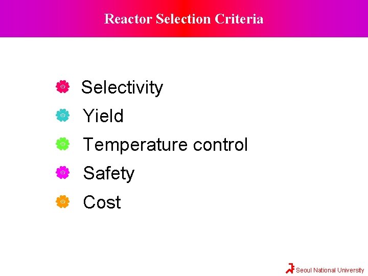Reactor Selection Criteria Selectivity Yield Temperature control Safety Cost Seoul National University 