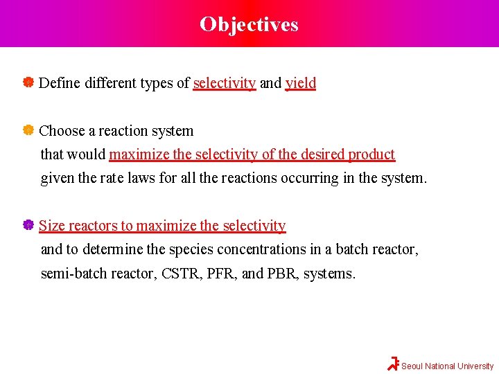 Objectives Define different types of selectivity and yield Choose a reaction system that would