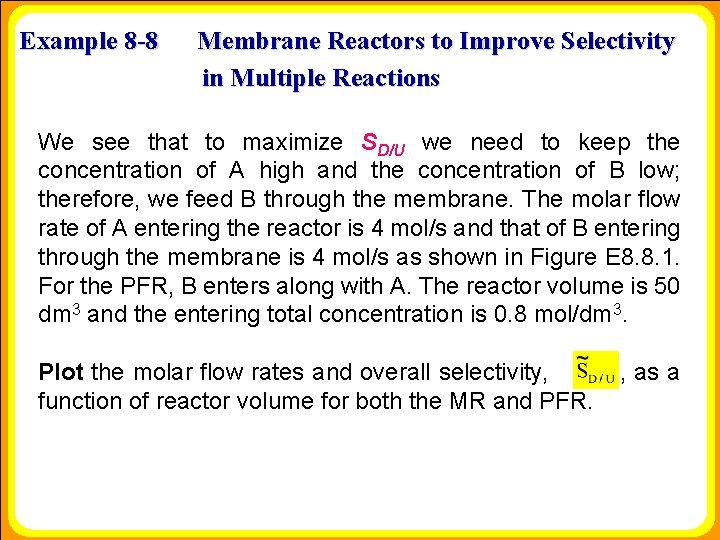 Example 8 -8 Membrane Reactors to Improve Selectivity in Multiple Reactions We see that