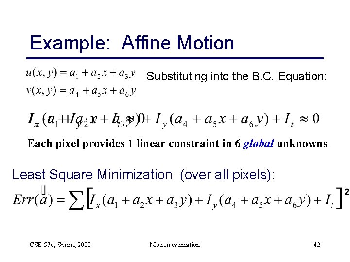 Example: Affine Motion Substituting into the B. C. Equation: Each pixel provides 1 linear