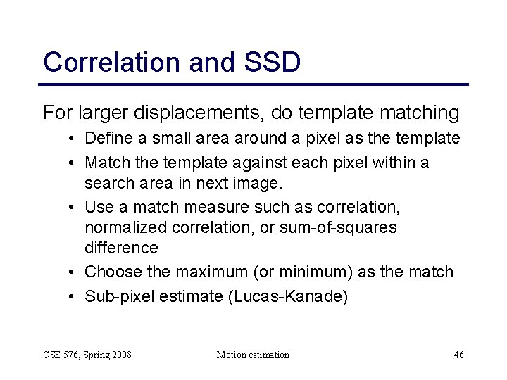 Correlation and SSD For larger displacements, do template matching • Define a small area