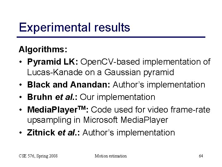 Experimental results Algorithms: • Pyramid LK: Open. CV-based implementation of Lucas-Kanade on a Gaussian