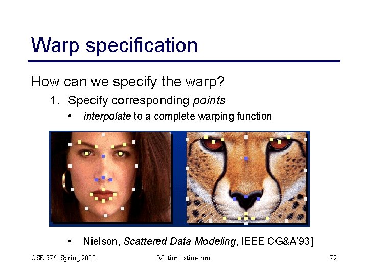 Warp specification How can we specify the warp? 1. Specify corresponding points • interpolate