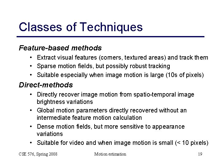 Classes of Techniques Feature-based methods • Extract visual features (corners, textured areas) and track