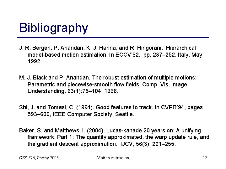 Bibliography J. R. Bergen, P. Anandan, K. J. Hanna, and R. Hingorani. Hierarchical model-based