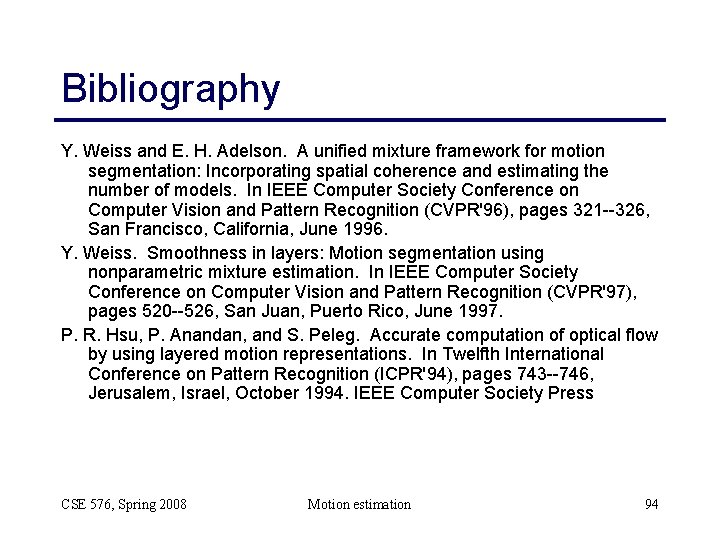 Bibliography Y. Weiss and E. H. Adelson. A unified mixture framework for motion segmentation: