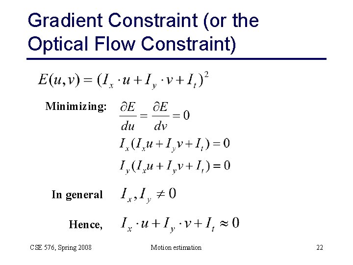 Gradient Constraint (or the Optical Flow Constraint) Minimizing: In general Hence, CSE 576, Spring