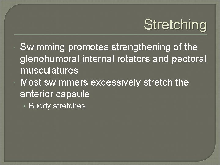 Stretching Swimming promotes strengthening of the glenohumoral internal rotators and pectoral musculatures Most swimmers