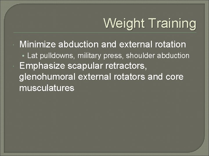 Weight Training Minimize abduction and external rotation • Lat pulldowns, military press, shoulder abduction