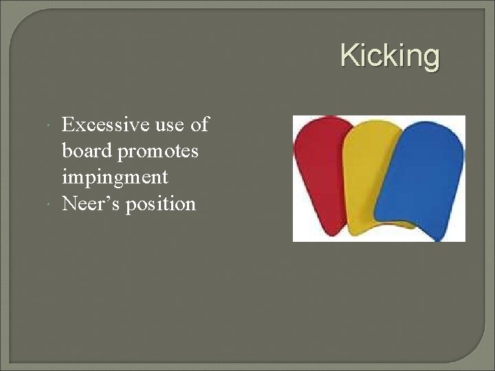 Kicking Excessive use of board promotes impingment Neer’s position 