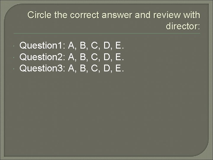 Circle the correct answer and review with director: Question 1: A, B, C, D,