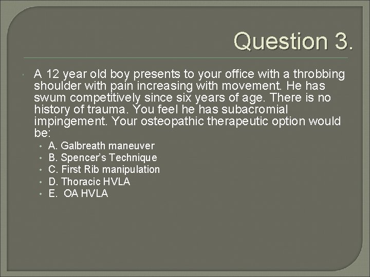 Question 3. A 12 year old boy presents to your office with a throbbing