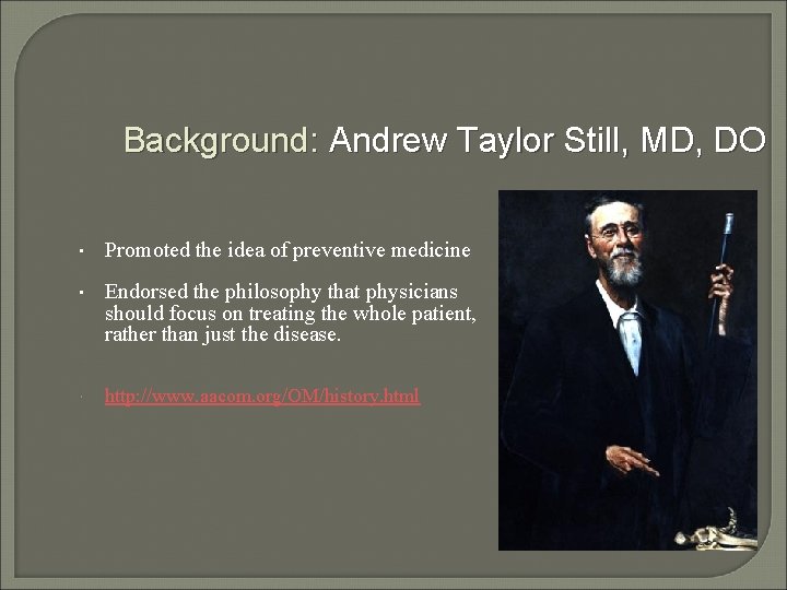 Background: Andrew Taylor Still, MD, DO • Promoted the idea of preventive medicine •