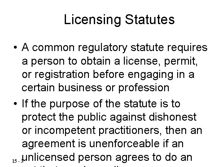 Licensing Statutes • A common regulatory statute requires a person to obtain a license,